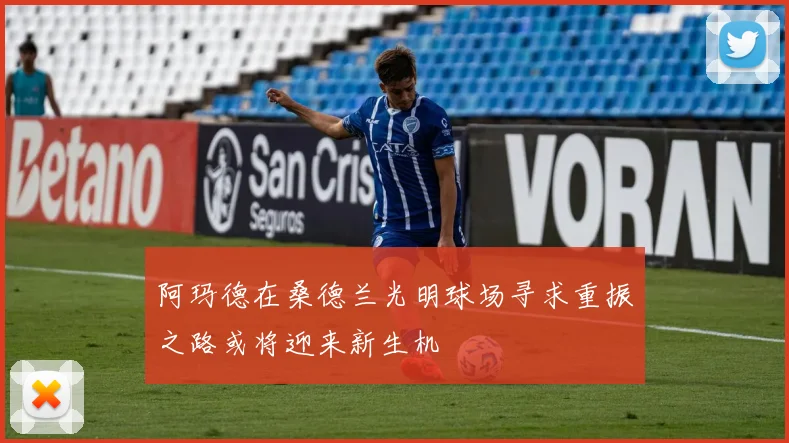 阿玛德在桑德兰光明球场寻求重振之路或将迎来新生机
