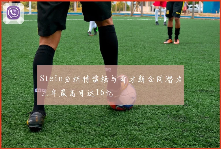 Stein分析特雷杨与奇才新合同潜力三年最高可达16亿